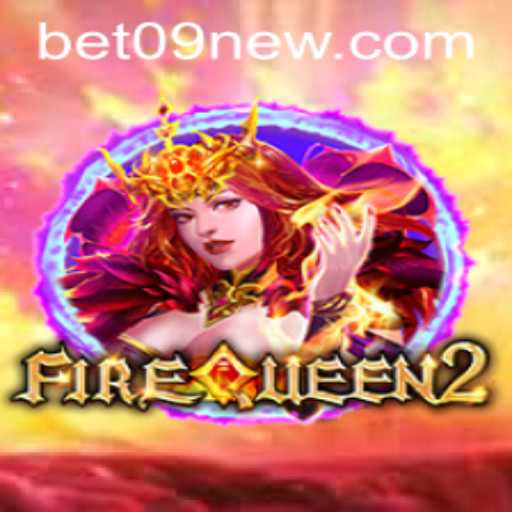 Discover the Thrilling World of FireQueen2: Unleashing the Power of Bet09